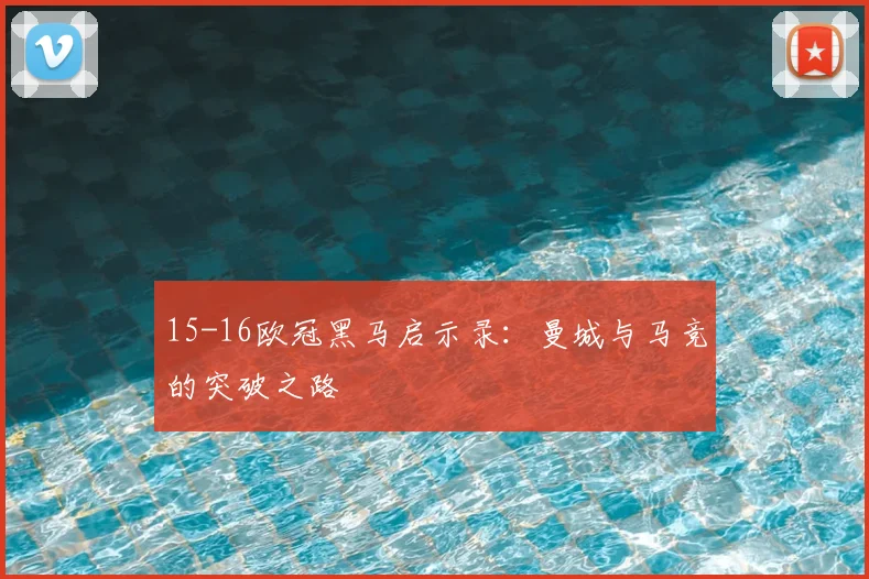 15-16欧冠黑马启示录：曼城与马竞的突破之路