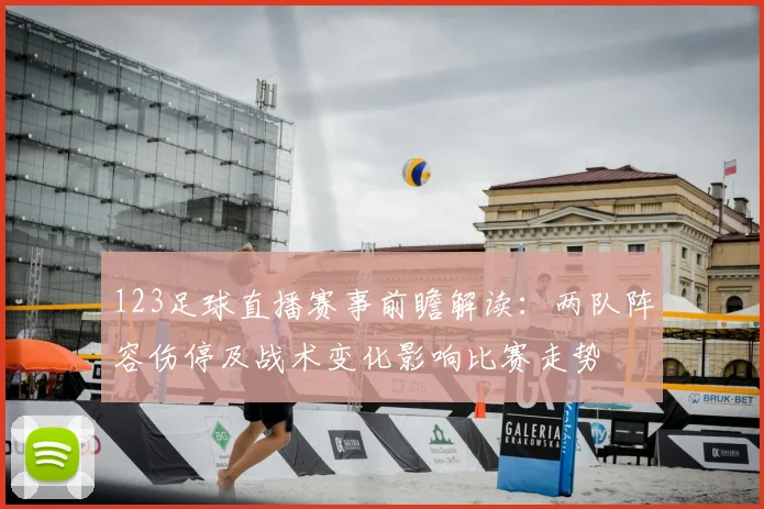 123足球直播赛事前瞻解读：两队阵容伤停及战术变化影响比赛走势