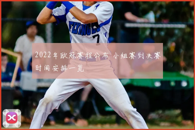 2022年欧冠赛程公布 小组赛到决赛时间安排一览