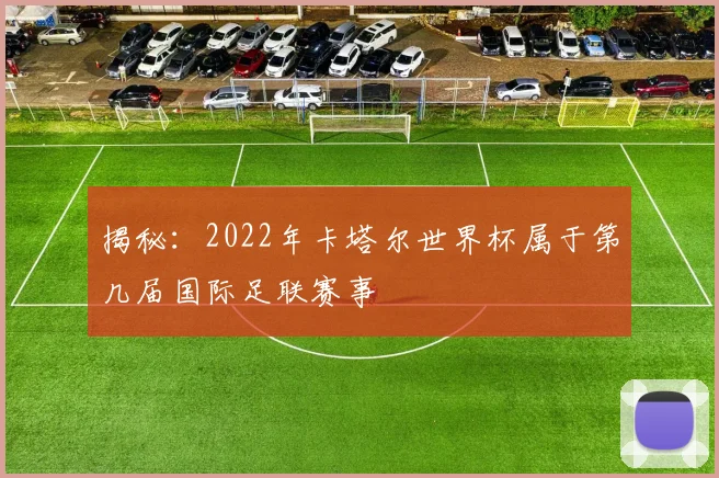 揭秘：2022年卡塔尔世界杯属于第几届国际足联赛事