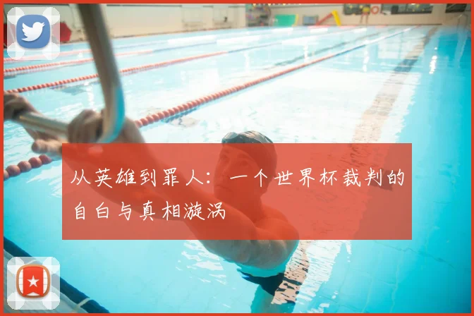 从英雄到罪人：一个世界杯裁判的自白与真相漩涡